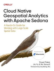 Cloud Native Geospatial Analytics with Apache Sedona (Pawel Tokaj, Jia Yu, Mo Sarwat)（Z-Library）