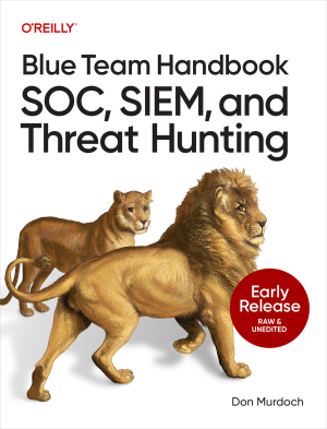 Blue Team Handbook SOC, SIEM, and Threat Hunting (for Raymond Rhine) (Don Murdoch)（Z-Library）