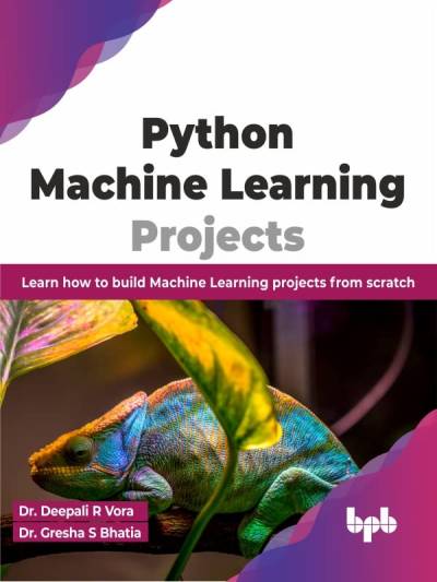 Python Machine Learning Projects Learn how to build Machine Learning projects from scratch (Dr. Deepali R Vora, Dr. Gresha S Bhatia) (z-library.sk, 1lib.sk, z-lib.sk)
