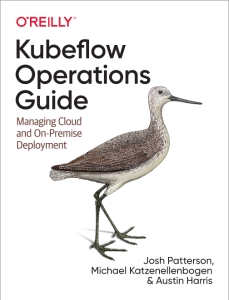 Kubeflow Operations Guide Managing Cloud and On-Premise Deployment (Josh Patterson, Michael Katzenellenbogen etc.)（Z-Library）