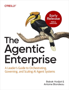The Agentic Enterprise (Early Release) A Leaders Guide to Orchestrating, Governing, and Scaling AI Agent Systems (Babak Hodjat, Antoine Blondeau)（Z-Library）