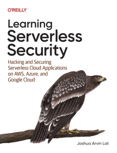 Learning Serverless Security Hacking and Securing Serverless Cloud Applications on AWS, Azure, and Google Cloud (Joshua Arvin Lat)（Z-Library）