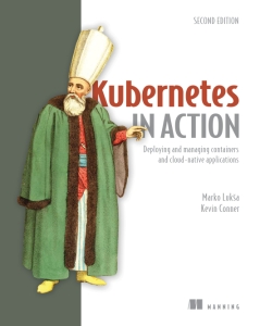 Kubernetes in Action, Second Edition Deploying and managing containers and cloud-native applications (Marko Lukša, Kevin Conner)（Z-Library）