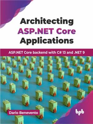 Architecting ASP.NET Core Applications ASP.NET Core backend with C 13 and .NET 9 (Dario Benevento)（Z-Library）