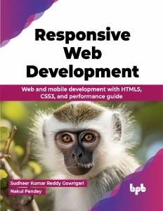 Responsive Web Development Web and mobile development with HTML5, CSS3, and performance guide (Sudheer Kumar Reddy Gowrigari, Nakul Pandey)（Z-Library）