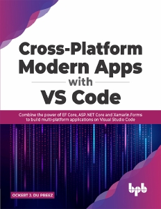 Cross-Platform Modern Apps with VS Code Combine the power of EF Core, ASP.NET Core and Xamarin.Forms (Ockert J. du Preez)（Z-Library）