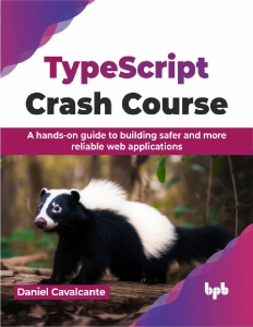 TypeScript Crash Course A hands-on guide to building safer and more reliable web applications (Daniel Cavalcante)（Z-Library）