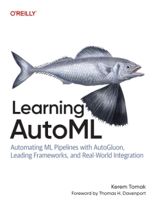 Learning AutoML - Automating ML Pipelines with AutoGluon, Leading Frameworks, and Real-World Integration (Kerem Tomak)（Z-Library）