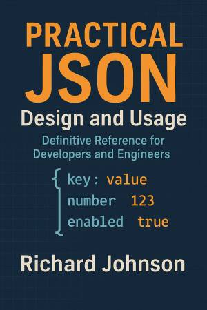 Practical JSON Design and Usage. Definitive Reference for Developers and Engineers (Richard Johnson)（Z-Library）