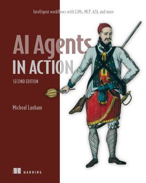 AI Agents in Action, Second Edition Intelligent workflows with LLMs, MCP, A2A, and more (Micheal Lanham)（Z-Library）
