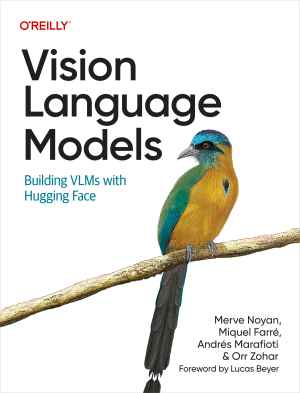 Vision Language Models Building VLMs with Hugging Face (Merve Noyan, Miquel Farré, Andrés Marafioti etc.)（Z-Library）