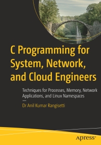 C Programming for System, Network, and Cloud Engineers Techniques for Processes, Memory, Network Applications, and Linux… (Anil Kumar Rangisetti)（Z-Library）