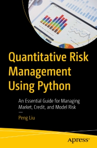 Quantitative Risk Management Using Python An Essential Guide for Managing Market, Credit, and Model Risk (Peng Liu)（Z-Library）