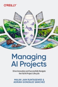 Managing AI Projects Drive Innovation and Successfully Navigate the Full AI Project Lifecycle (Malini Jain Runtasewee etc.)（Z-Library）