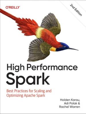 High Performance Spark - Best Practices for Scaling and Optimizing Apache Spark - 2nd Edition (Holden Karau, Adi Polak, Rachel Warren)（Z-Library）