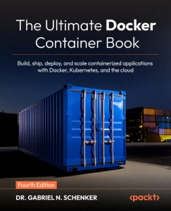 The Ultimate Docker Container Book Build, ship, deploy, and scale containerized applications with Docker, Kubernetes, and the… (Dr. Gabriel N. Schenker)（Z-Library）
