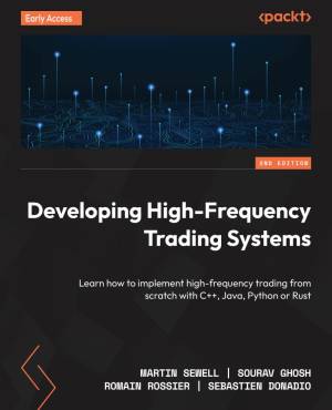 Developing High-Frequency Trading Systems - 2nd Edition (Early Access) - Learn how to implement high-frequency trading from (Martin Sewell, Sourav Ghosh, Romain Rossier etc.)（Z-Library）