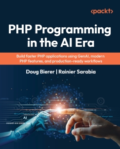 PHP Programming in the AI Era Build faster PHP applications using GenAI, modern PHP features, and production-ready workflows (Doug Bierer, Rainier Sarabia)（Z-Library）