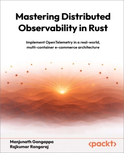 Mastering Distributed Observability in Rust Implement OpenTelemetry in a real-world, multi-container e-commerce architecture (Manjunath Gangappa, Rajkumar Rangaraj)（Z-Library）