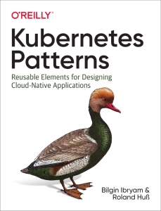 Kubernetes Patterns Reusable Elements for Designing Cloud-Native Applications (Bilgin Ibryam, Roland Huß)（Z-Library）