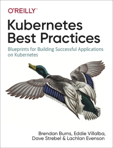 Kubernetes Best Practices (Brendan Burns, Eddie Villalba, Dave Strebel etc.)（Z-Library）