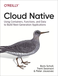 Cloud Native Using Containers, Functions, and Data to Build Next-Generation Applications (Boris Scholl Trent Swanson Peter Jausovec)（Z-Library）