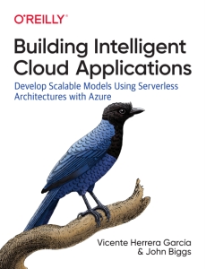 Building Intelligent Cloud Applications Develop Scalable Models Using Serverless Architectures with Azure (Vicente Herrera García, John Biggs)（Z-Library）