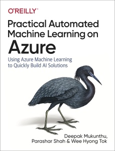 Practical Automated Machine Learning on Azure Using Azure Machine Learning to Quickly Build AI Solutions ( etc.)（Z-Library）