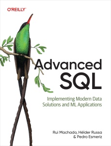 Advanced SQL - Implementing Modern Data Solutions and ML Applications (Rui Machado, Hélder Russa, Pedro Esmeriz)（Z-Library）