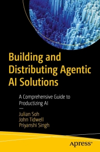 Building and Distributing Agentic AI Solutions A Comprehensive Guide to Productizing AI (Julian Soh, John Tidwell, Priyanshi Singh) (z-library.sk, 1lib.sk, z-lib.sk)