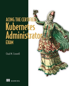 Acing the Certified Kubernetes Administrator Exam (Final) (Chad M. Crowell)（Z-Library）
