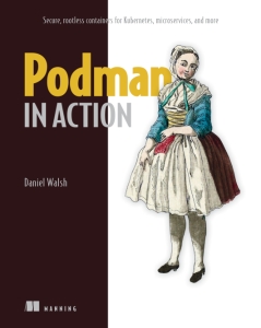 Podman in Action Secure, rootless containers for Kubernetes, microservices, and more (Daniel Walsh) (z-library.sk, 1lib.sk, z-lib.sk)