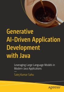 Generative AI-Driven Application Development with Java Leveraging Large Language Models in Modern Java Applications (Satej Kumar Sahu)（Z-Library）
