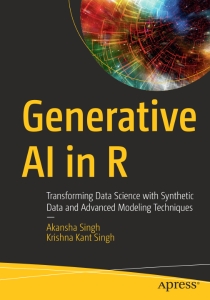 Generative AI in R Transforming Data Science with Synthetic Data and Advanced Modeling Techniques (Akansha Singh, Krishna Kant Singh)（Z-Library）