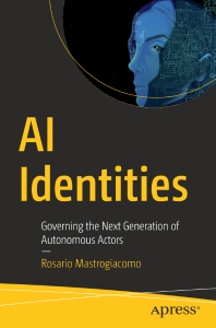 AI Identities Governing the Next Generation of Autonomous Actors (Rosario Mastrogiacomo)（Z-Library）