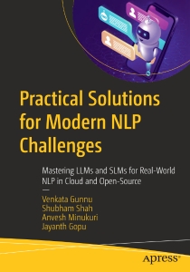 Practical Solutions for Modern NLP Challenges Mastering LLMs and SLMs for Real-World NLP in Cloud and Open-Source (Venkata Gunnu, Shubham Shah etc.)（Z-Library）