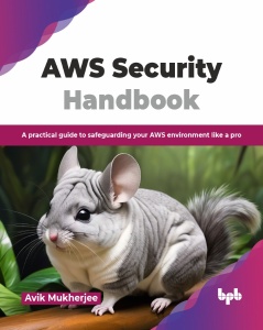 AWS Security Handbook A Practical Guide to Safeguarding Your AWS Environment Like a Pro (Avik Mukherjee)（Z-Library）