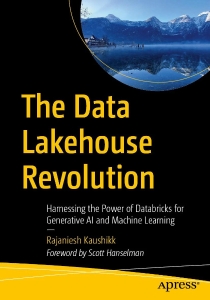 The Data Lakehouse Revolution Harnessing the Power of Databricks for Generative AI and Machine Learning (Rajaniesh Kaushikk)（Z-Library）