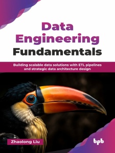 Data Engineering Fundamentals Building scalable data solutions with ETL pipelines and strategic data architecture design (Zhaolong Liu) (z-library.sk, 1lib.sk, z-lib.sk)
