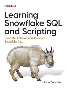 Learning Snowflake SQL and Scripting Generate, Retrieve, and Automate Snowflake Data (Alan Beaulieu)（Z-Library）