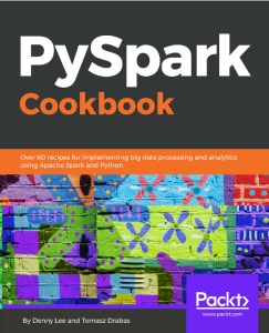PySpark Cookbook Over 60 recipes for implementing big data processing and analytics using Apache Spark and Python (Packt) (Tomasz Drabas, Denny Lee)（Z-Library）