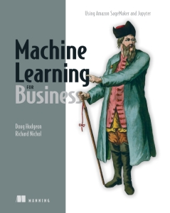 Machine Learning for Business Using Amazon SageMaker and Jupyter (Doug Hudgeon, Richard Nichol)（Z-Library）