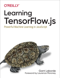 Learning Tensorflow.js Powerful Machine Learning in JavaScript (Gant Laborde)（Z-Library）