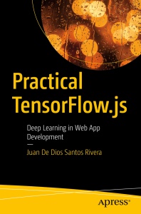 Practical TensorFlow.js Deep Learning in Web App Development (Juan De Dios Santos Rivera)（Z-Library）