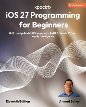 iOS 27 Programming for Beginners - 11 Edition - Build and publish UIKit apps with Swift 6, Xcode 27, and Apple Intelligences… (Ahmad Sahar)（Z-Library）