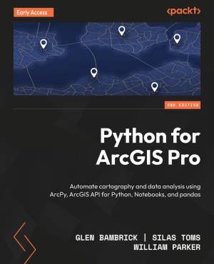 Python for ArcGIS Pro - 2 Edition - Automate cartography and data analysis using ArcPy, ArcGIS API for Python, Notebooks, and… (Glen Bambrick, Silas Toms, William Parker)（Z-Library）