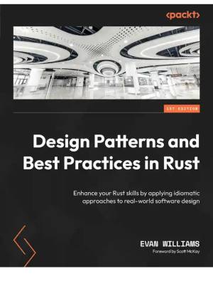 Design Patterns and Best Practices in Rust Enhance your Rust skills by applying idiomatic approaches to real-world software… (Evan Williams, Scott McKay)（Z-Library）