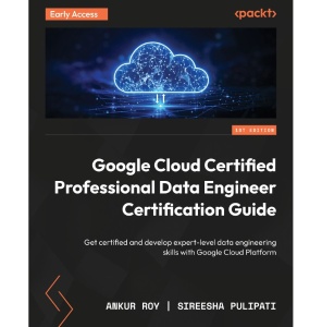 Google Cloud Certified Professional Data Engineer Certification Guide - B31565_12 (for True Epub) (Sireesha Pulipati etc.)（Z-Library）