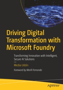 Driving Digital Transformation with Microsoft Foundry Transforming Innovation with Intelligent, Secure AI Solutions (Mezba Uddin)（Z-Library）