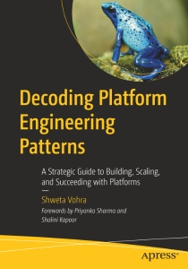 Decoding Platform Engineering Patterns A Strategic Guide to Building, Scaling, and Succeeding with Platforms (Shweta Vohra)（Z-Library）